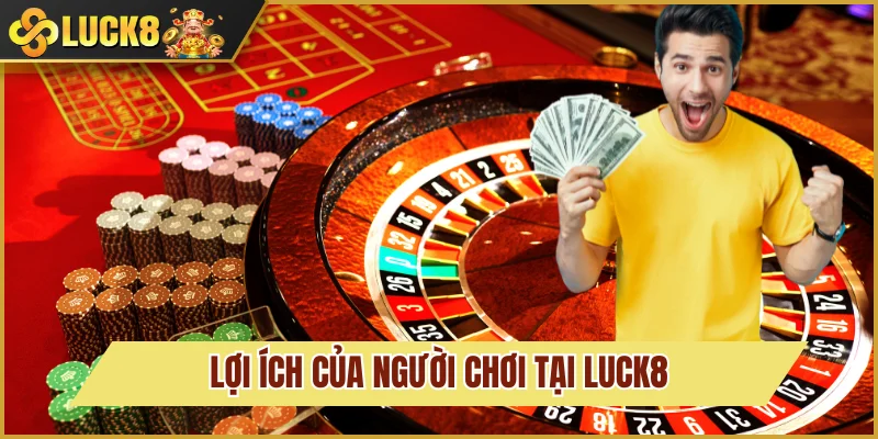 lợi ích khi đăng ký luck8 thành công